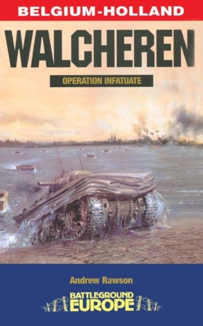 Walcheren - Operation Infatuate : Belgium-Holland, Paperback / softback Book