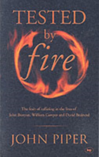 Tested by fire : The Fruit Of Affliction In The Lives Of John Bunyan, William Cowper And David Brainerd, Paperback / softback Book