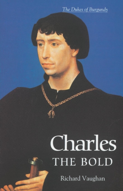Charles the Bold : The Last Valois Duke of Burgundy, Paperback / softback Book