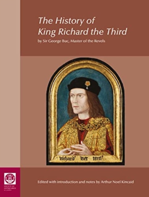 The History of King Richard the Third: by Sir George Buc, Master of the Revels, Hardback Book