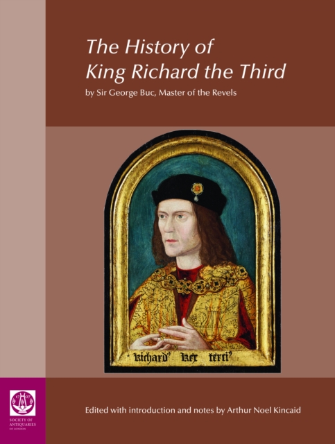 The History of King Richard the Third: by Sir George Buc, Master of the Revels, Hardback Book