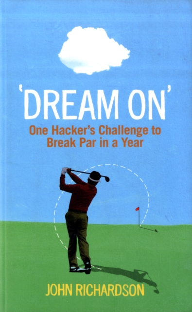 Dream On : One Hacker's Challenge to Break Par in a Year, Paperback / softback Book