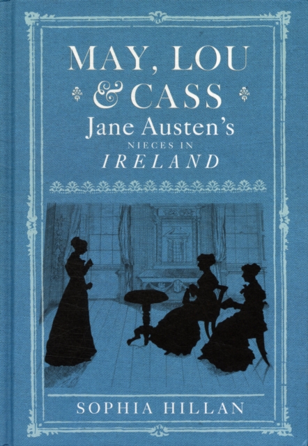May, Lou and Cass : Jane Austen's Nieces in Ireland, Hardback Book