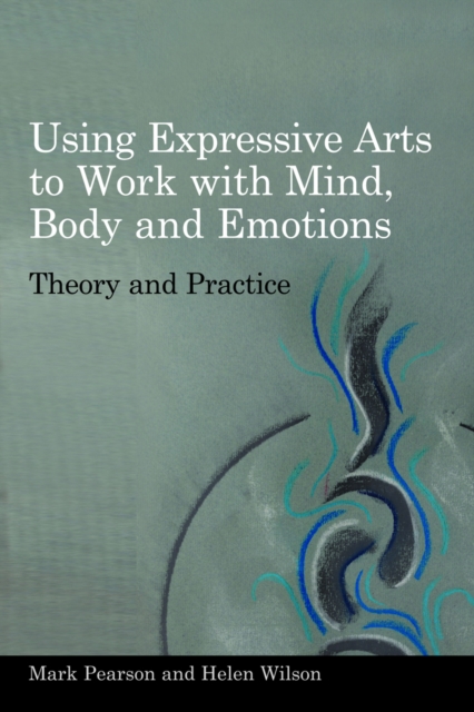 Using Expressive Arts to Work with Mind, Body and Emotions : Theory and Practice, PDF eBook