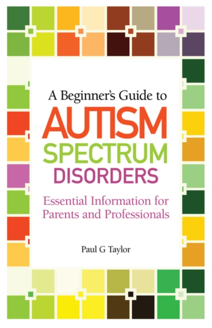A Beginner's Guide to Autism Spectrum Disorders : Essential Information for Parents and Professionals, EPUB eBook