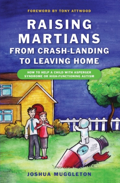 Raising Martians - from Crash-landing to Leaving Home : How to Help a Child with Asperger Syndrome or High-functioning Autism, EPUB eBook