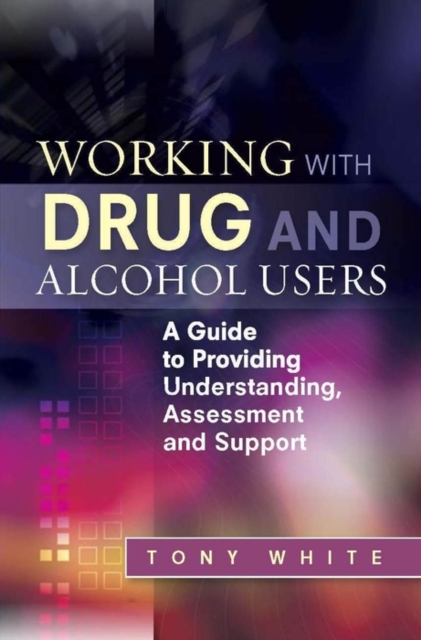 Working with Drug and Alcohol Users : A Guide to Providing Understanding, Assessment and Support, EPUB eBook