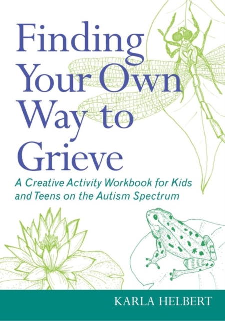 Finding Your Own Way to Grieve : A Creative Activity Workbook for Kids and Teens on the Autism Spectrum, EPUB eBook