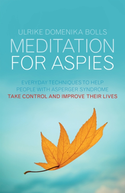 Meditation for Aspies : Everyday Techniques to Help People with Asperger Syndrome Take Control and Improve their Lives, EPUB eBook