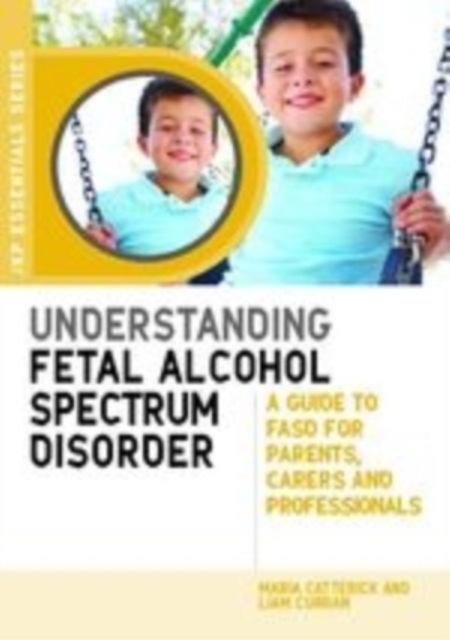 Understanding Fetal Alcohol Spectrum Disorder : A Guide to FASD for Parents, Carers and Professionals, EPUB eBook