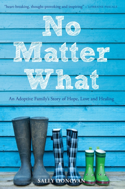 No Matter What : An Adoptive Family's Story of Hope, Love and Healing, EPUB eBook