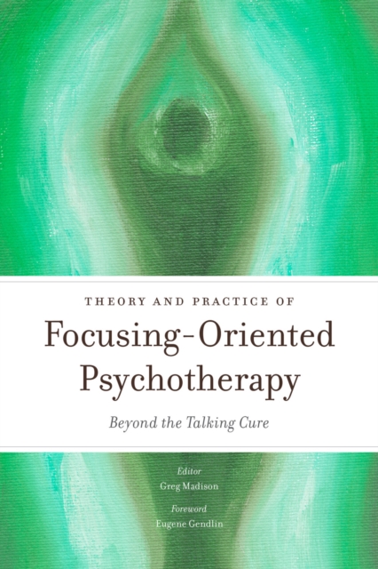 Theory and Practice of Focusing-Oriented Psychotherapy : Beyond the Talking Cure, EPUB eBook