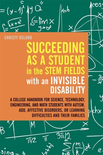 Succeeding as a Student in the STEM Fields with an Invisible Disability : A College Handbook for Science, Technology, Engineering, and Math Students with Autism, ADD, Affective Disorders, or Learning, EPUB eBook