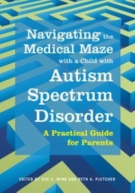 Navigating the Medical Maze with a Child with Autism Spectrum Disorder : A Practical Guide for Parents, EPUB eBook