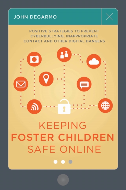 Keeping Foster Children Safe Online : Positive Strategies to Prevent Cyberbullying, Inappropriate Contact, and Other Digital Dangers, EPUB eBook