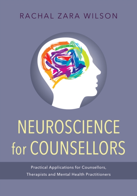 Neuroscience for Counsellors : Practical Applications for Counsellors, Therapists and Mental Health Practitioners, EPUB eBook