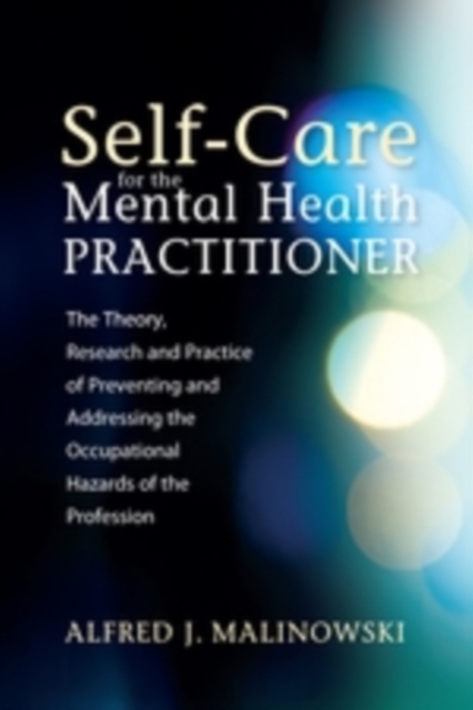 Self-Care for the Mental Health Practitioner : The Theory, Research, and Practice of Preventing and Addressing the Occupational Hazards of the Profession, EPUB eBook