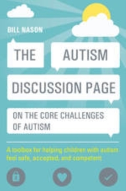 The Autism Discussion Page on the core challenges of autism : A toolbox for helping children with autism feel safe, accepted, and competent, EPUB eBook