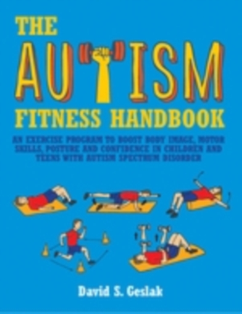 The Autism Fitness Handbook : An Exercise Program to Boost Body Image, Motor Skills, Posture and Confidence in Children and Teens with Autism Spectrum Disorder, EPUB eBook