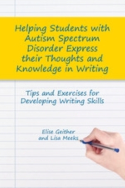 Helping Students with Autism Spectrum Disorder Express their Thoughts and Knowledge in Writing : Tips and Exercises for Developing Writing Skills, EPUB eBook