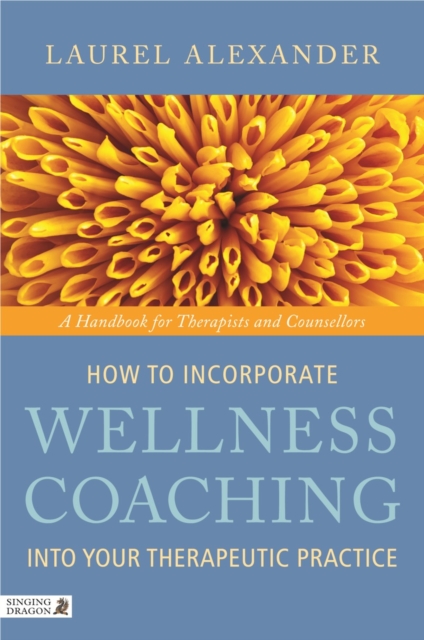 How to Incorporate Wellness Coaching into Your Therapeutic Practice : A Handbook for Therapists and Counsellors, EPUB eBook