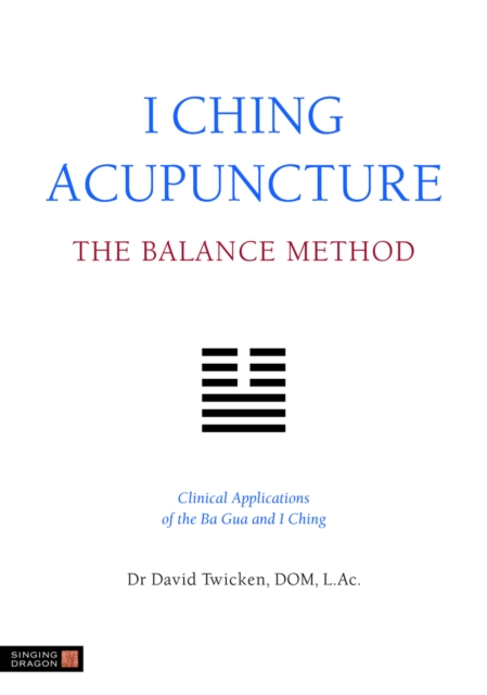 I Ching Acupuncture - The Balance Method : Clinical Applications of the Ba Gua and I Ching, EPUB eBook