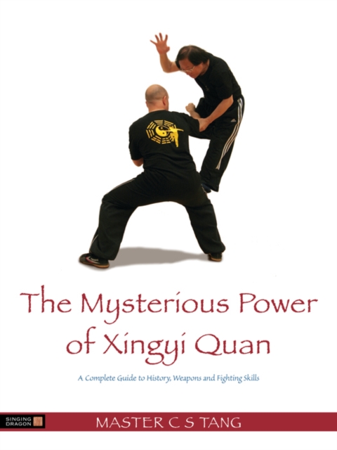 The Mysterious Power of Xingyi Quan : A Complete Guide to History, Weapons and Fighting Skills, EPUB eBook