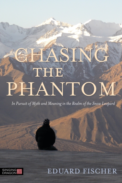 Chasing the Phantom : In Pursuit of Myth and Meaning in the Realm of the Snow Leopard, EPUB eBook