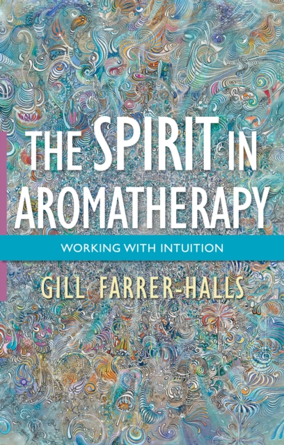 The Spirit in Aromatherapy : Working with Intuition, EPUB eBook