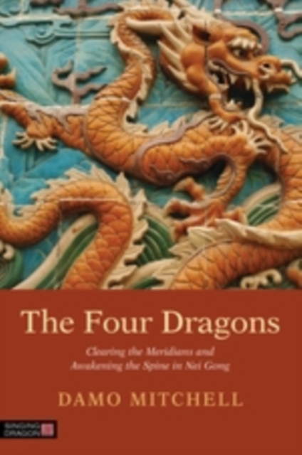 The Four Dragons : Clearing the Meridians and Awakening the Spine in Nei Gong, EPUB eBook