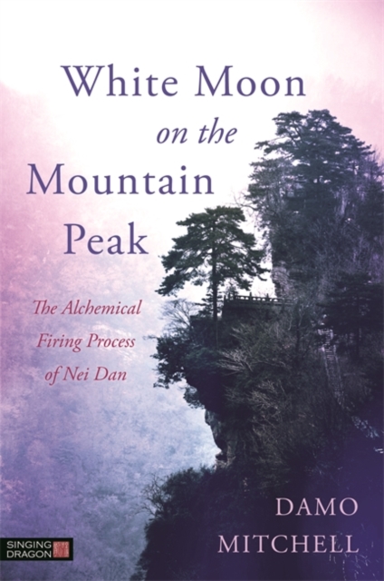 White Moon on the Mountain Peak : The Alchemical Firing Process of Nei Dan, EPUB eBook