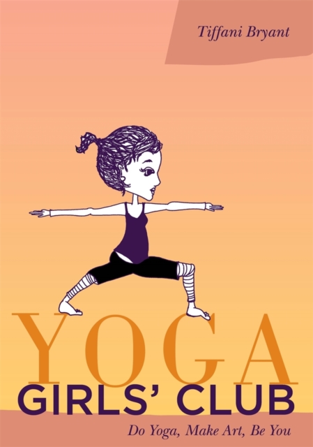 Yoga Girls' Club : Do Yoga, Make Art, Be You, PDF eBook