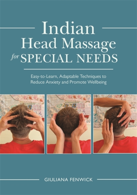 Indian Head Massage for Special Needs : Easy-to-Learn, Adaptable Techniques to Reduce Anxiety and Promote Wellbeing, EPUB eBook