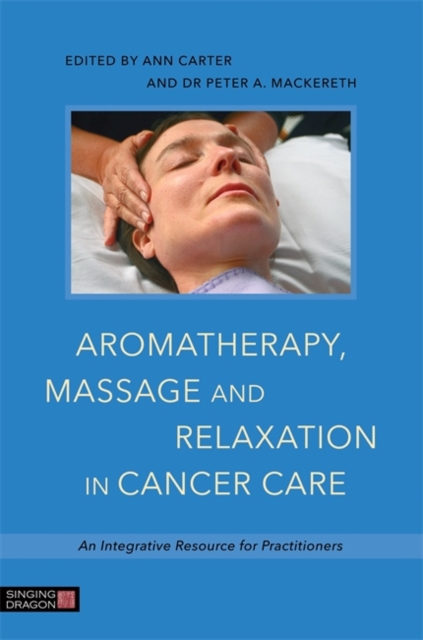 Aromatherapy, Massage and Relaxation in Cancer Care : An Integrative Resource for Practitioners, EPUB eBook