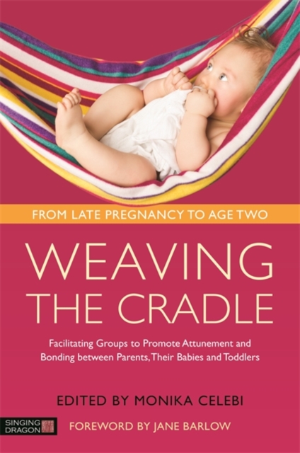 Weaving the Cradle : Facilitating Groups to Promote Attunement and Bonding between Parents, Their Babies and Toddlers, EPUB eBook