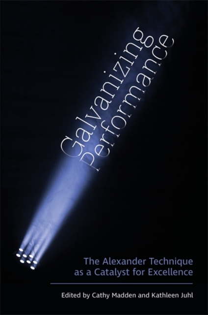 Galvanizing Performance : The Alexander Technique as a Catalyst for Excellence, EPUB eBook