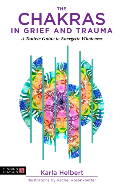 The Chakras in Grief and Trauma : A Tantric Guide to Energetic Wholeness, EPUB eBook
