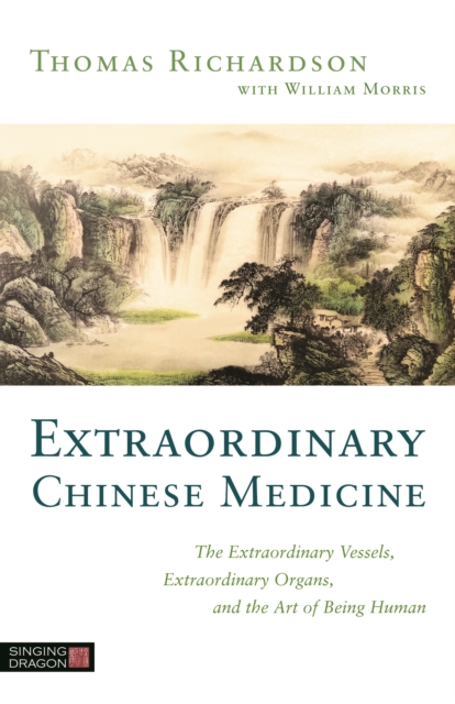 Extraordinary Chinese Medicine : The Extraordinary Vessels, Extraordinary Organs, and the Art of Being Human, EPUB eBook