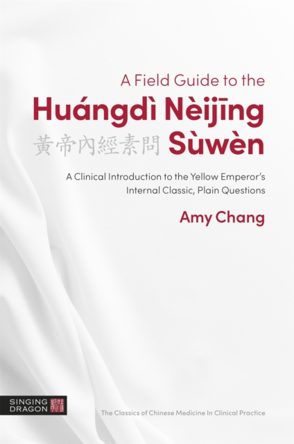 A Field Guide to the Huangdi Neijing Suwen : A Clinical Introduction to the Yellow Emperor's Internal Classic, Plain Questions, EPUB eBook