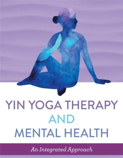 Yin Yoga Therapy and Mental Health : An Integrated Approach, EPUB eBook