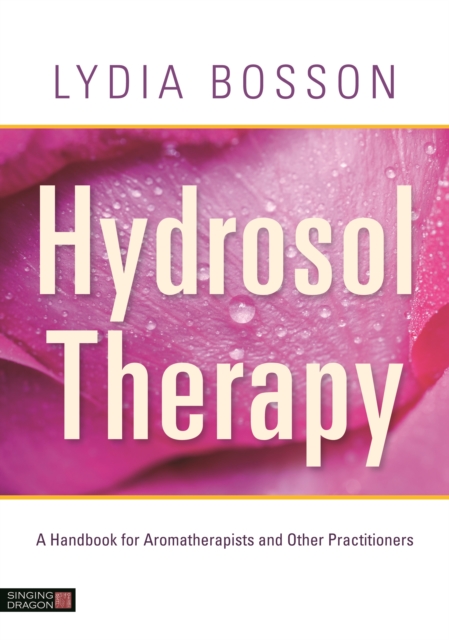 Hydrosol Therapy : A Handbook for Aromatherapists and Other Practitioners, EPUB eBook