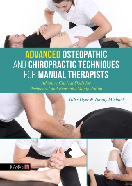 Advanced Osteopathic and Chiropractic Techniques for Manual Therapists : Adaptive Clinical Skills for Peripheral and Extremity Manipulation, Hardback Book
