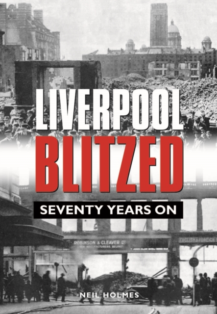 Liverpool Blitzed : Seventy Years On, Hardback Book