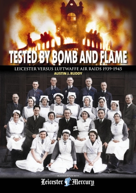 Tested by Bomb and Flame : Leicester versus Luftwaffe Air Raids 1939-1945, Hardback Book