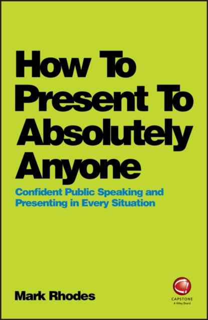 How To Present To Absolutely Anyone : Confident Public Speaking and Presenting in Every Situation, PDF eBook