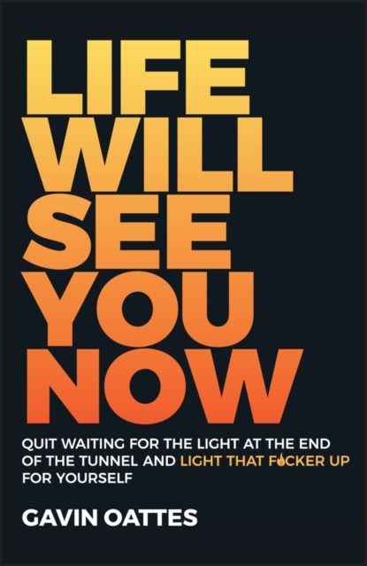 Life Will See You Now : Quit Waiting for the Light at the End of the Tunnel and Light That F*cker Up for Yourself, PDF eBook