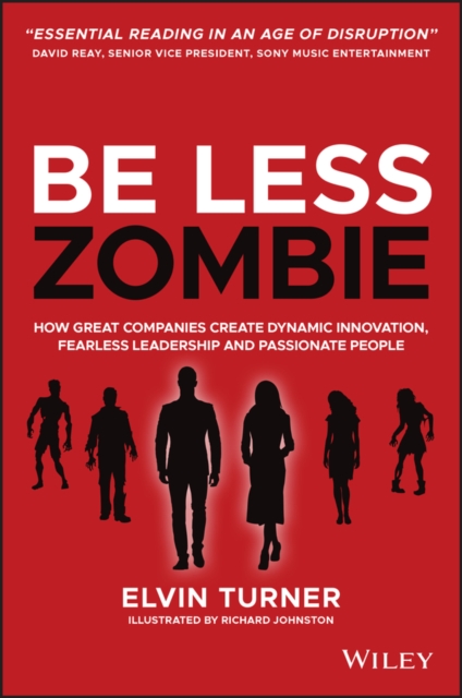 Be Less Zombie : How Great Companies Create Dynamic Innovation, Fearless Leadership and Passionate People, PDF eBook