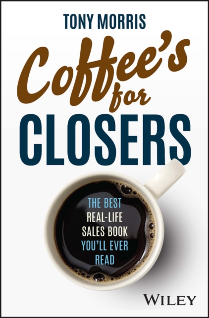 Coffee's for Closers : The Best Real Life Sales Book You'll Ever Read, Hardback Book
