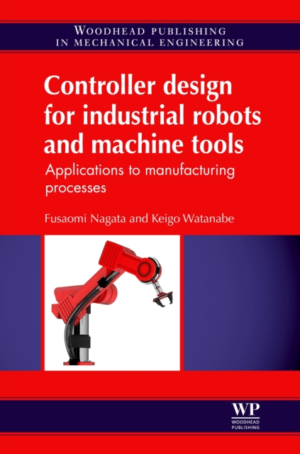 Controller Design for Industrial Robots and Machine Tools : Applications To Manufacturing Processes, EPUB eBook