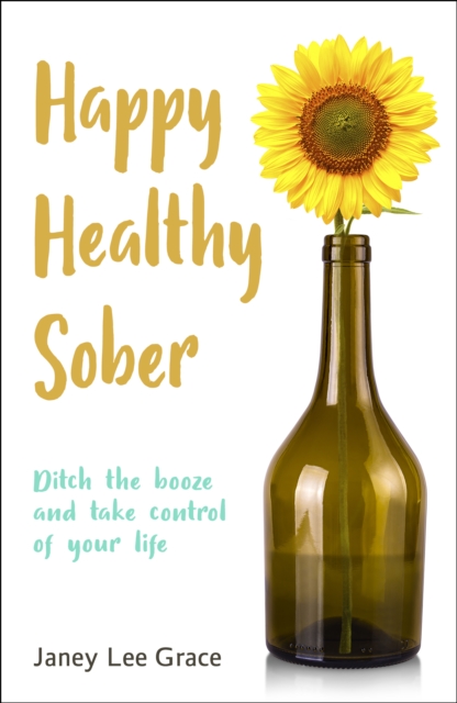 Happy Healthy Sober : Ditch the booze and take control of your life, Paperback / softback Book